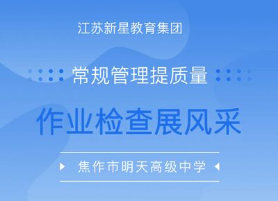 精耕细“作” “业”精于勤——江苏新星教育集团焦作市明天高级中学